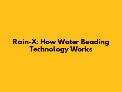 Rain-X: How Water Beading Technology Works