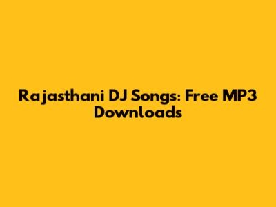 Rajasthani DJ Songs: Free MP3 Downloads