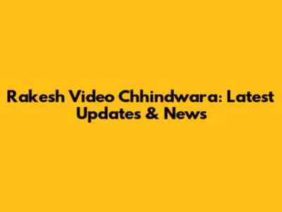 Rakesh Video Chhindwara: Latest Updates & News