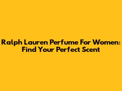 Ralph Lauren Perfume For Women: Find Your Perfect Scent