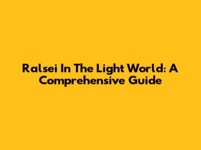 Ralsei In The Light World: A Comprehensive Guide