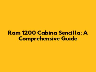 Ram 1200 Cabina Sencilla: A Comprehensive Guide
