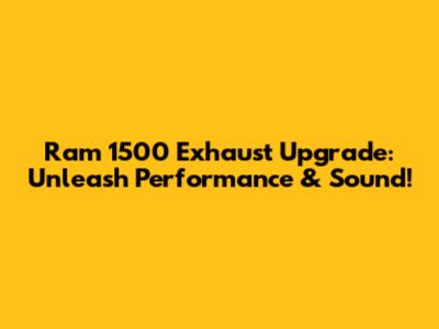 Ram 1500 Exhaust Upgrade: Unleash Performance & Sound!