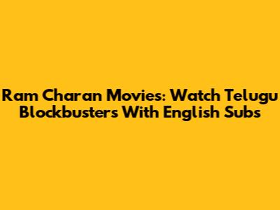 Ram Charan Movies: Watch Telugu Blockbusters With English Subs