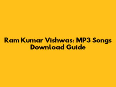 Ram Kumar Vishwas: MP3 Songs Download Guide