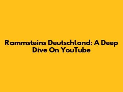 Rammstein's "Deutschland": A Deep Dive On YouTube