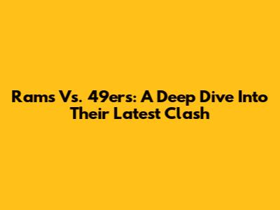 Rams Vs. 49ers: A Deep Dive Into Their Latest Clash