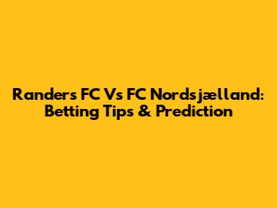 Randers FC Vs FC Nordsjælland: Betting Tips & Prediction