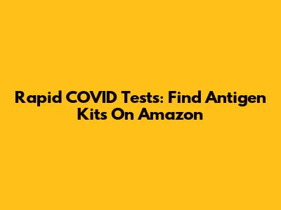 Rapid COVID Tests: Find Antigen Kits On Amazon