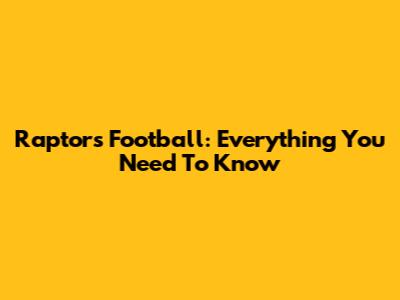 Raptors Football: Everything You Need To Know