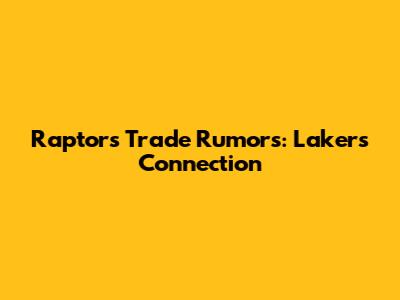 Raptors Trade Rumors: Lakers Connection