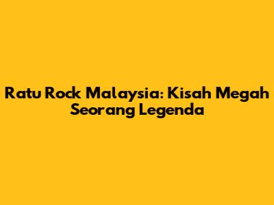 Ratu Rock Malaysia: Kisah Megah Seorang Legenda