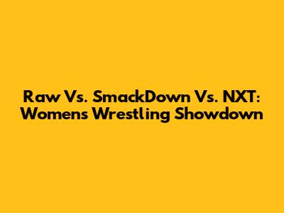 Raw Vs. SmackDown Vs. NXT: Women's Wrestling Showdown