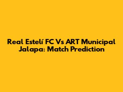 Real Estelí FC Vs ART Municipal Jalapa: Match Prediction