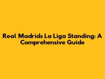 Real Madrid's La Liga Standing: A Comprehensive Guide