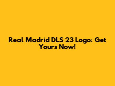 Real Madrid DLS 23 Logo: Get Yours Now!