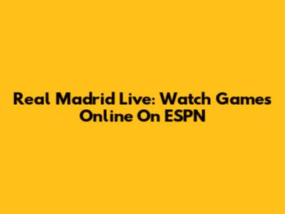 Real Madrid Live: Watch Games Online On ESPN