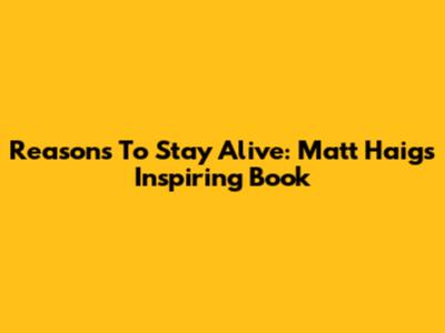 Reasons To Stay Alive: Matt Haig's Inspiring Book