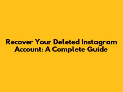 Recover Your Deleted Instagram Account: A Complete Guide