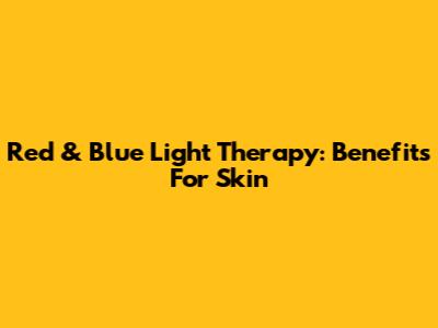 Red & Blue Light Therapy: Benefits For Skin