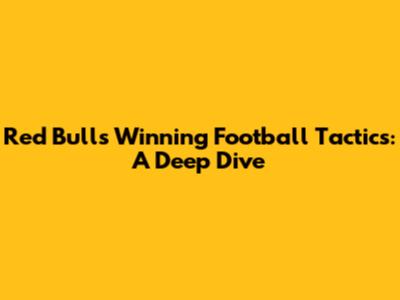 Red Bull's Winning Football Tactics: A Deep Dive