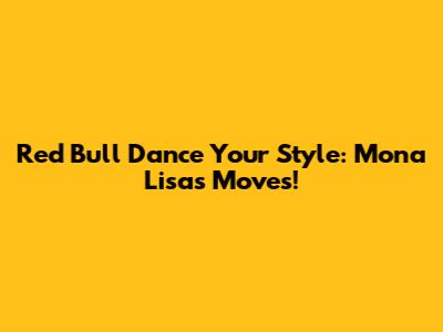 Red Bull Dance Your Style: Mona Lisa's Moves!
