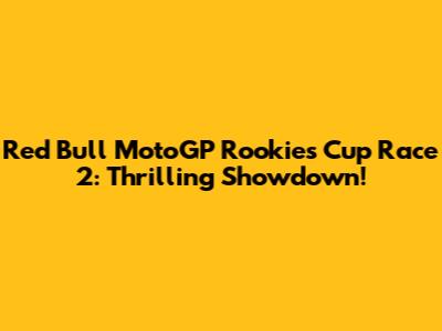 Red Bull MotoGP Rookies Cup Race 2: Thrilling Showdown!