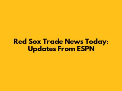 Red Sox Trade News Today: Updates From ESPN