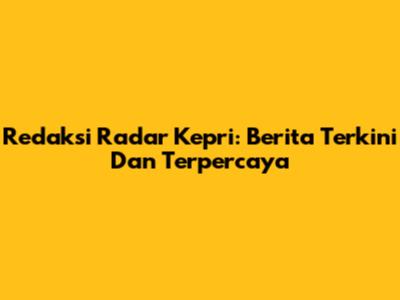 Redaksi Radar Kepri: Berita Terkini Dan Terpercaya