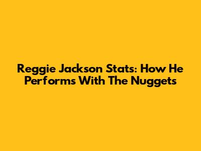 Reggie Jackson Stats: How He Performs With The Nuggets