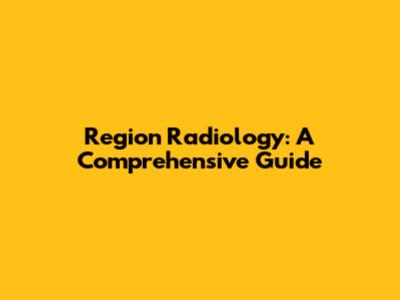 Region Radiology: A Comprehensive Guide
