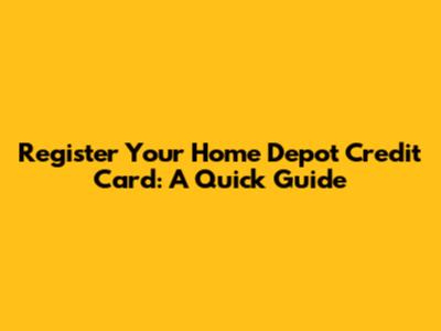 Register Your Home Depot Credit Card: A Quick Guide