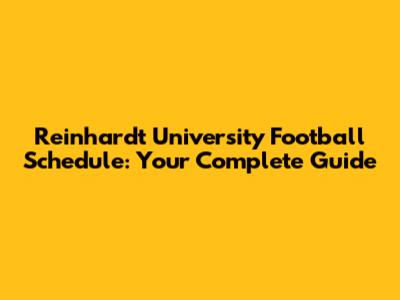 Reinhardt University Football Schedule: Your Complete Guide