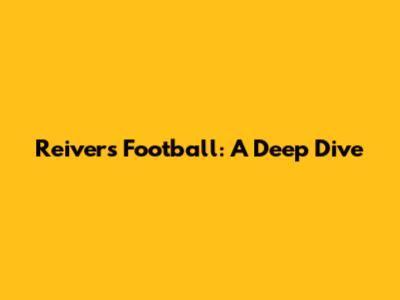 Reivers Football: A Deep Dive