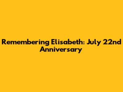 Remembering Elisabeth: July 22nd Anniversary