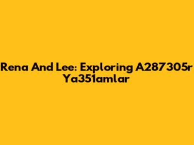 Rena And Lee: Exploring A287305r Ya351amlar