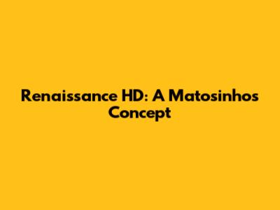 Renaissance HD: A Matosinhos Concept