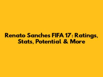 Renato Sanches FIFA 17: Ratings, Stats, Potential & More