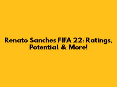 Renato Sanches FIFA 22: Ratings, Potential & More!