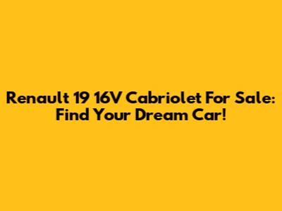 Renault 19 16V Cabriolet For Sale: Find Your Dream Car!