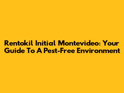 Rentokil Initial Montevideo: Your Guide To A Pest-Free Environment