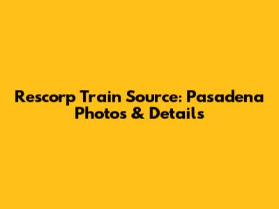 Rescorp Train Source: Pasadena Photos & Details