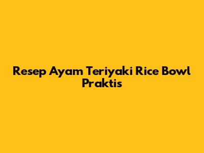 Resep Ayam Teriyaki Rice Bowl Praktis