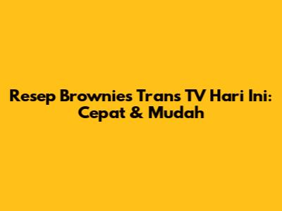 Resep Brownies Trans TV Hari Ini: Cepat & Mudah