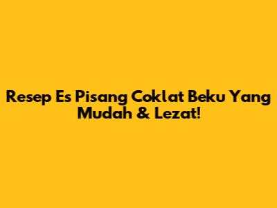 Resep Es Pisang Coklat Beku Yang Mudah & Lezat!
