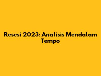 Resesi 2023: Analisis Mendalam Tempo