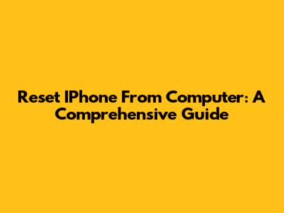 Reset IPhone From Computer: A Comprehensive Guide