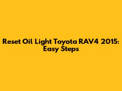 Reset Oil Light Toyota RAV4 2015: Easy Steps