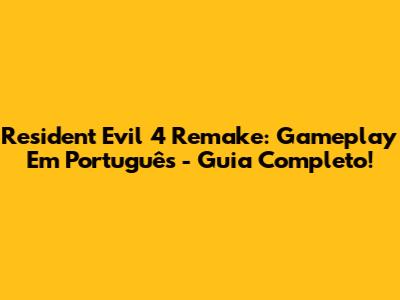 Resident Evil 4 Remake: Gameplay Em Português - Guia Completo!