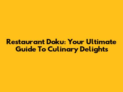 Restaurant Doku: Your Ultimate Guide To Culinary Delights